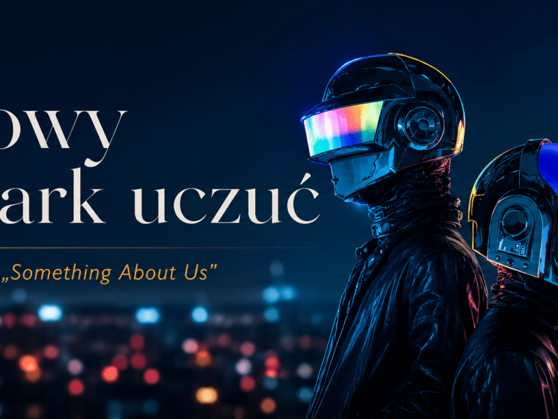 „Cyfrowy lunapark uczuć”, czyli Daft Punk i „Something About&nbsp;Us”