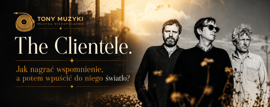 The Clientele. Jak nagrać wspomnienie, a potem wpuścić do niego&nbsp;światło