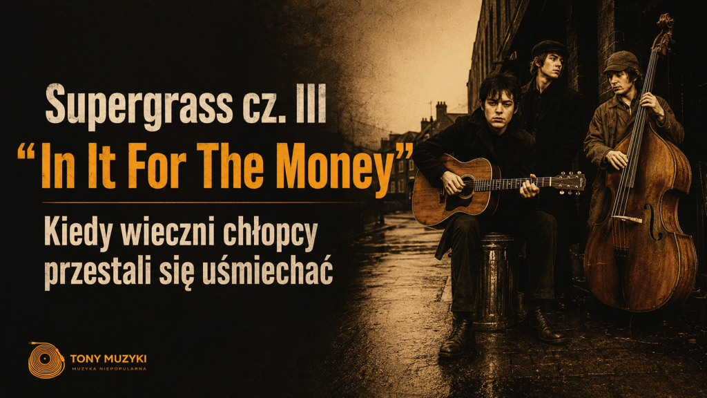 Supergrass, cz. III. In It for the Money. Kiedy wieczni chłopcy przestali się uśmiechać